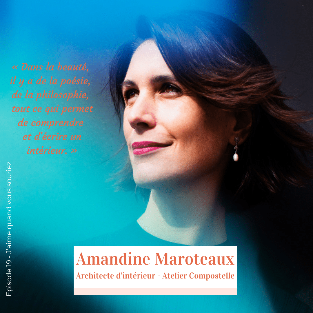 Amandine Maroteaux, architecte d’intérieur et directrice de l’Atelier Compostelle, invitée du podcast J’aime quand vous souriez