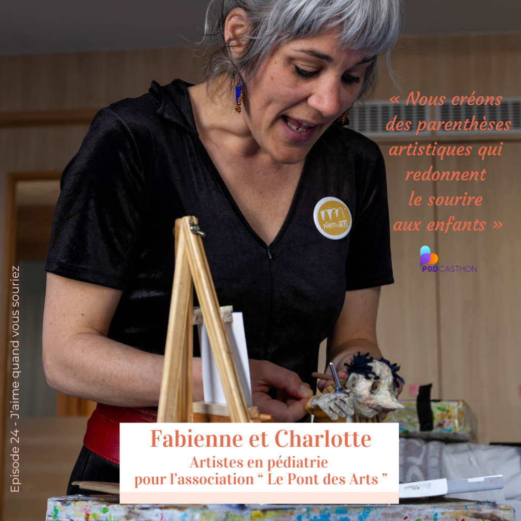Fabienne et Charlotte, artistes en pédiatrie pour l’association Le Pont des Arts, invitées du podcast J’aime quand vous souriez