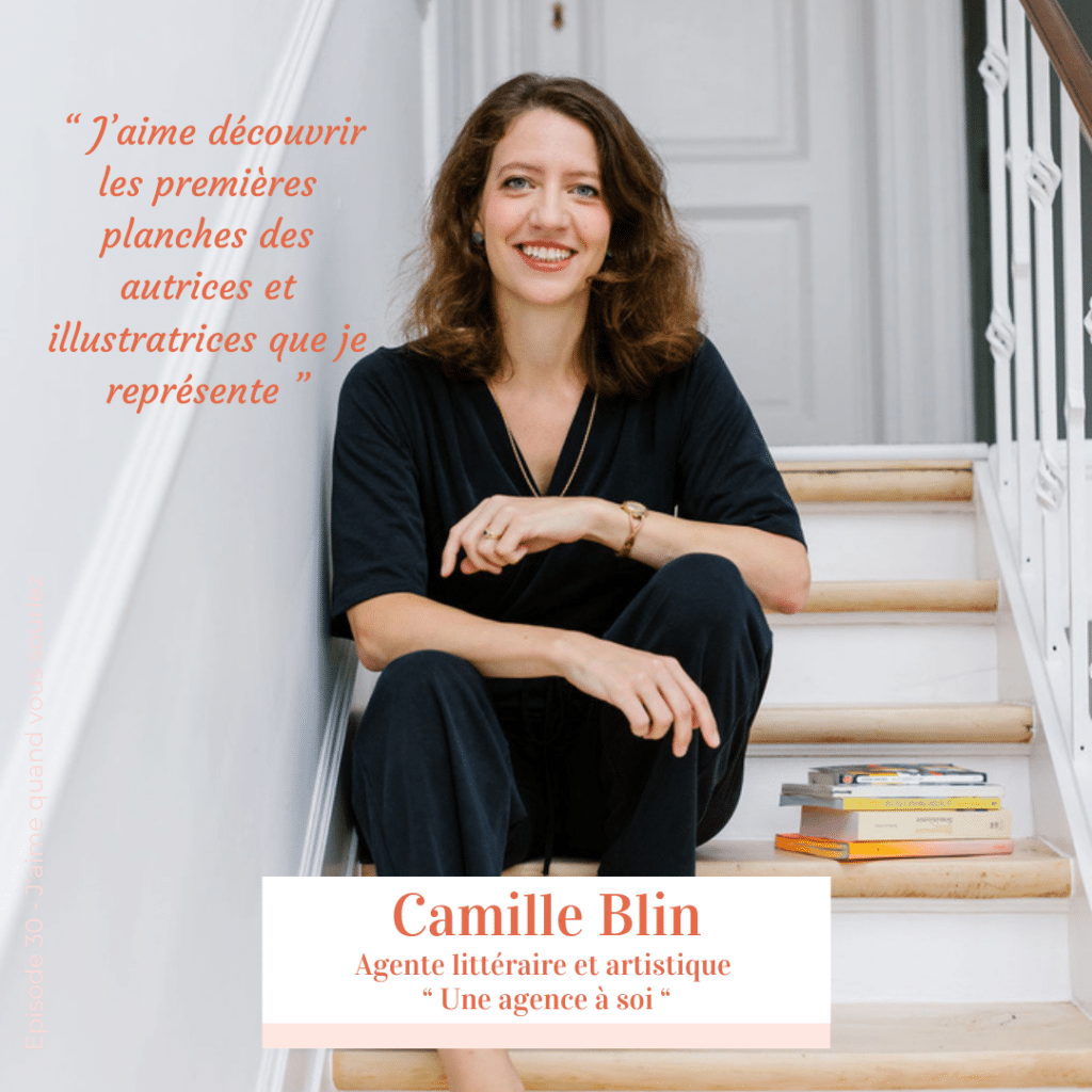 Camille Blin, agente littéraire et artistique, invitée du podcast J’aime quand vous souriez